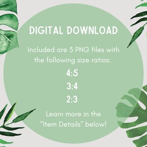 May include: A digital download graphic with a light green circular background and tropical leaf accents. Text reads "DIGITAL DOWNLOAD" and lists three PNG file size ratios: 4:5, 3:4, and 2:3. The text "Learn more in the 'Item Details' below!" is also included.