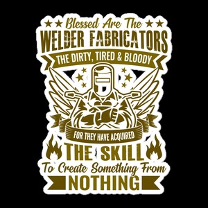May include: A sticker with a brown and white design featuring a welder in a helmet holding tools, with text that reads "Blessed Are The Welder Fabricators" and "The Skill To Create Something From Nothing."