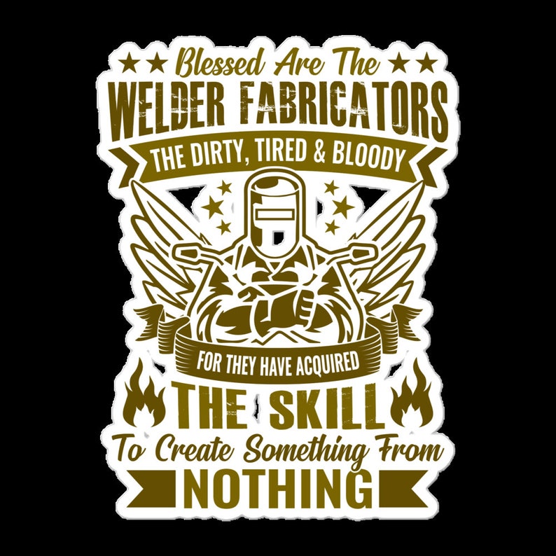 May include: A sticker with a brown and white design featuring a welder in a helmet holding tools, with text that reads "Blessed Are The Welder Fabricators" and "The Skill To Create Something From Nothing."