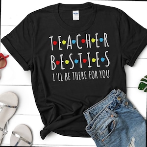 Teacher Besties I&#39;ll Be There for You, Friends Teacher Shirt, Best Friends Shirt, Teacher Shirt, Friends Shirt, Teacher Gift, Best Friends