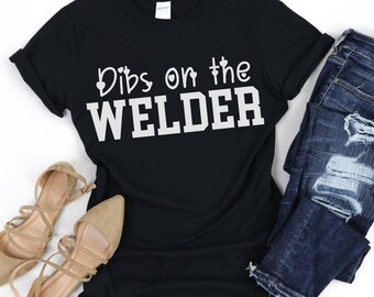 Dibs on the Welder Gift, Welder Shirt, Welders Wife, Welder Gifrlfriend, Welding T-Shirt, Gift for Welder Tee, Welder Life, Welding Gifts
