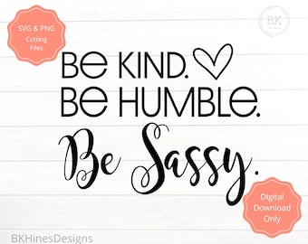 May include: Black and white typography design with the text "Be Kind. Be Humble. Be Sassy."
