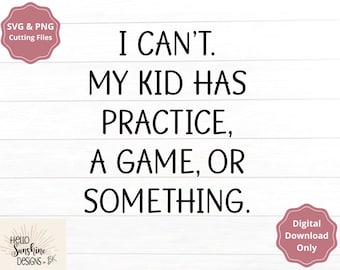 May include: A white background with black text that reads "I can't. My kid has practice, a game, or something."