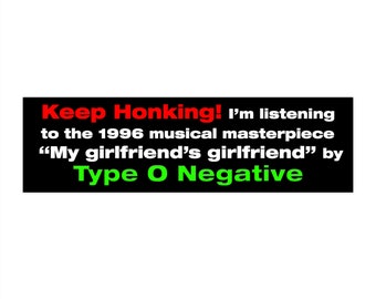Keep Honking My Girlfriend's Girlfriend Type O Negative Bumper Sticker: Goth Decal