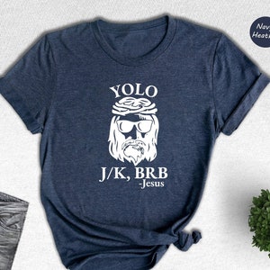 Funny Christian Shirt, Religious Shirt, Christian Yolo Brb J/K Jesus Shirt, Christian Shirts, Church Shirt, Christian Gifts, Faith Shirt