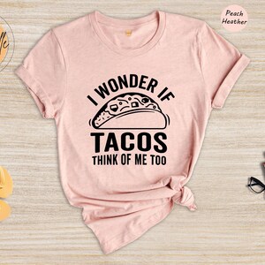 Funny Taco Shirt: I Wonder If Tacos Think Of Me Too image 5