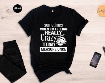 Funny Woodworking T-Shirt: Measure Once, Carpenter Dad Gift