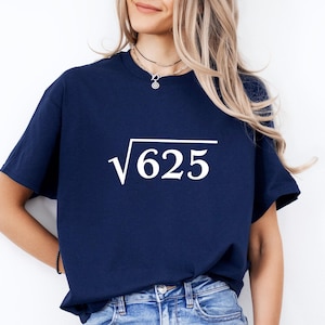 Square Root of 625 Shirt, Funny 25th Birthday Math Tee, Math Teacher Gift, Nerdy Birthday Shirt for Him Her, 25 Year Old Bday Gift