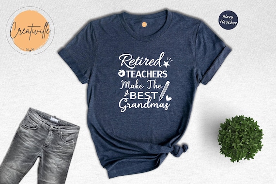 Retired Teachers Make The Best Grandmas Shirt, Retirement Sayings, Retired Gift, Teacher Grandma Tee, Teacher Life T-Shirt, Retired Teacher