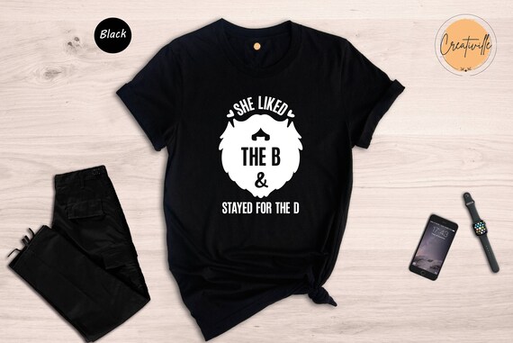 She Liked The B Shirt - Stayed For The D Beard She Liked The B Shirt - Stayed For The D Beard