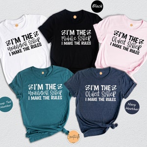 I&#39;m The Youngest Sister I Make the Rules Shirt, I&#39;m The Oldest Sister Tee, I&#39;m The Middle Sister Tee, Shirts for Sisters