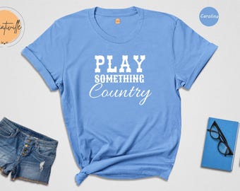 Play Something Country Shirt: Country Music Tee