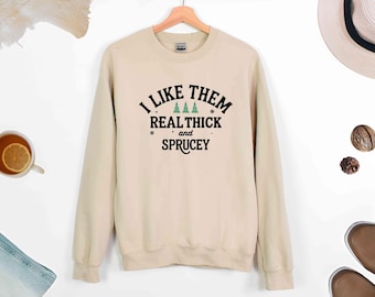 I Like Them Real Thick and Sprucey Sweatshirt, Funny Christmas Tree Pun Shirt, Sarcastic Xmas Gift