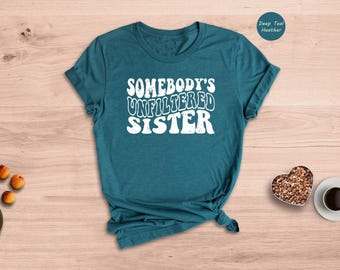 Somebody's Unfiltered Sister Shirt: Funny Sister Gift