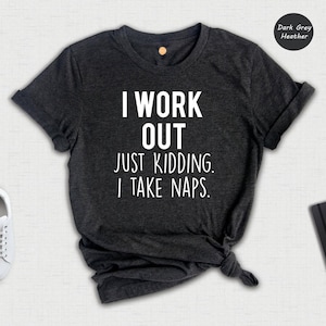 Funny Napping T-Shirt: I Work Out Just Kidding, Sleep Lover Tee