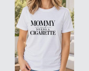 Funny Mom T-Shirt with Bold Black “Mommy Needs a Cigarette” Text