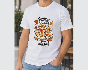 Inspirational Fall Leaf T-Shirt, Sometimes You Just Have to Turn Over a New Leaf