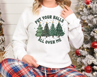 Put Your Balls All over Me Sweatshirt, Funny Christmas Sweatshirt, Christmas Trees Sweater, Humor Xmas Sweatshirt