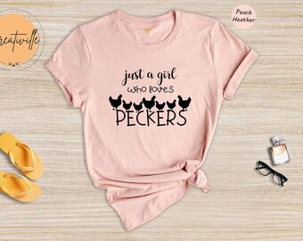 Just a girl who loves Peckers Shirt, Funny Quote Rooster Humor Shirt, Sarcastic Shirt, Funny Chicken Shirt