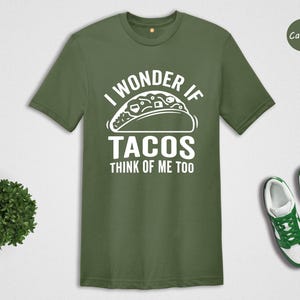 Funny Taco Shirt: I Wonder If Tacos Think Of Me Too image 1