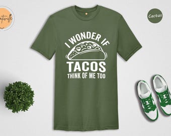 Funny Taco Shirt: I Wonder If Tacos Think Of Me Too