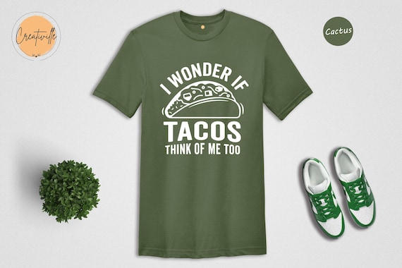 Funny Taco Shirt: I Wonder If Tacos Think Of Me Too