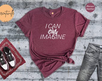 I Can Only Imagine Shirt: Inspirational Daydreamer T-Shirt