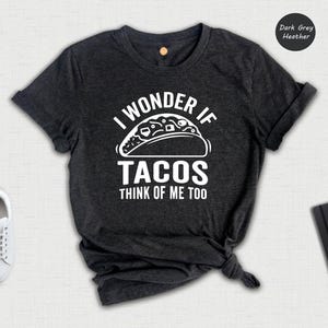 Funny Taco Shirt: I Wonder If Tacos Think Of Me Too image 7