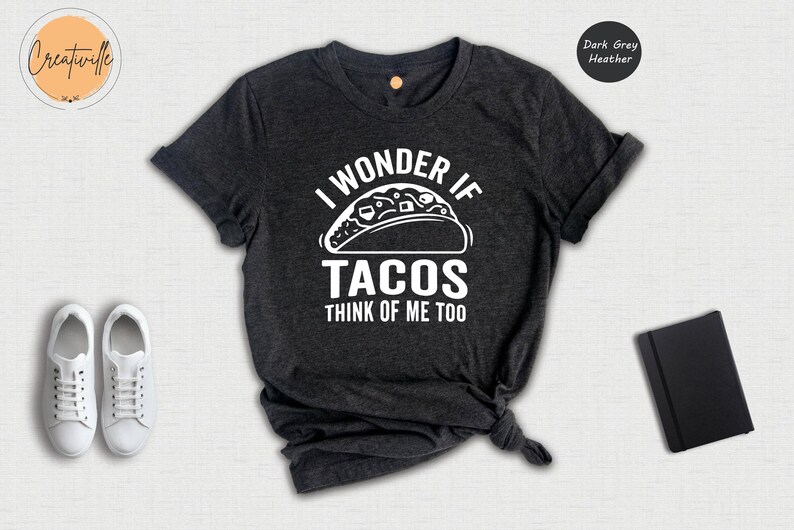 Funny Taco Shirt: I Wonder If Tacos Think Of Me Too image 7