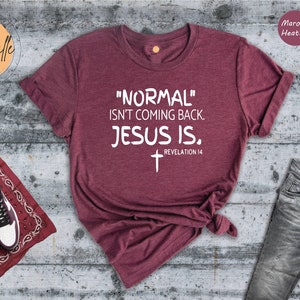 Normal Isn&#39;t Coming Back Jesus Is Shirt, Revelation 14 Shirt, Inspirational Shirt, Faith Shirt, Religious Shirt, Scripture Shirt