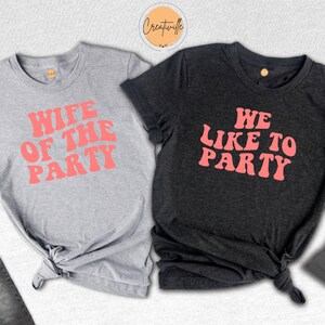 Wife Of The Party Shirt, Group Bridal Tee, Bachelorette Party Favor Shirt, Bridal Party Tee, We Like to Party Shirt, Team Bride Tee