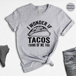 Funny Taco Shirt: I Wonder If Tacos Think Of Me Too image 2