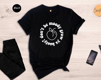 Don't Be Moody Grow Ya Booty Shirt, Funny Peach Workout Tee, Sarcastic Gym Shirt, Adult Humor Fitness Gift for Her