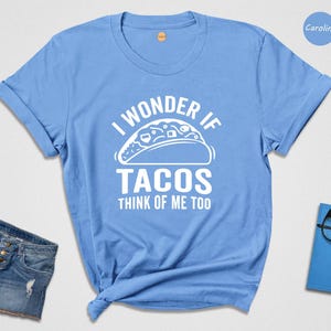 Funny Taco Shirt: I Wonder If Tacos Think Of Me Too image 3