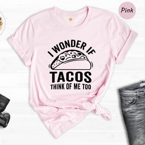 Funny Taco Shirt: I Wonder If Tacos Think Of Me Too image 6