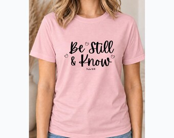 Be Still and Know Christian Faith T-Shirt, Sweatshirt or Hoodie