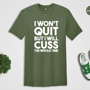 I Won't Quit But I Will Cuss The Whole Time Shirt, Cursing T-Shirt, Cussing Tee, Funny Saying Shirt, Procastinator T-Shirt