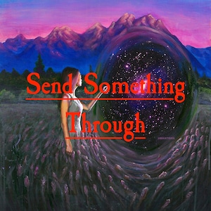 May include: A woman reaches out towards a swirling black hole in the sky, surrounded by purple mountains and a field of lavender. The text "Send Something Through" is written in red across the image.