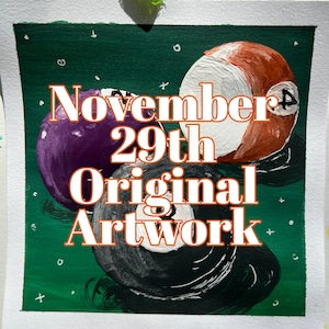 May include: A green canvas painting with three billiard balls. The balls are white, purple, and black with white stripes. The text "November 29th Original Artwork" is written in orange on the canvas.