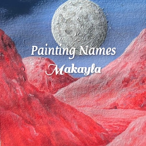 May include: An abstract painting featuring a large, textured, silver moon against a blue sky. Red and pink mountain-like shapes fill the lower portion of the image. The text "Painting Names Makayla" is written in white.