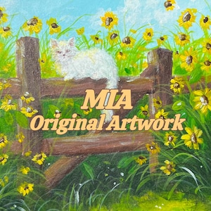 May include: A painting of a white cat perched on a brown wooden fence surrounded by yellow sunflowers and green grass under a blue sky. The text MIA Original Artwork is centered in light orange letters over the fence and the sunflowers.