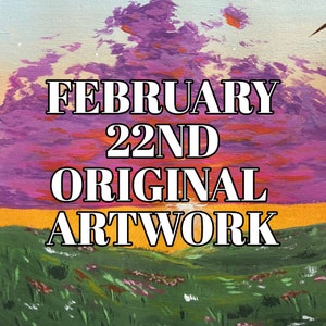 May include: Original artwork featuring a sunset landscape with purple and orange clouds. The text "FEBRUARY 22ND ORIGINAL ARTWORK" is written in white on the clouds.