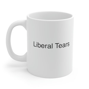 Funny mug &quot;LIBERAL TEARS&quot; Ceramic Mug 11oz