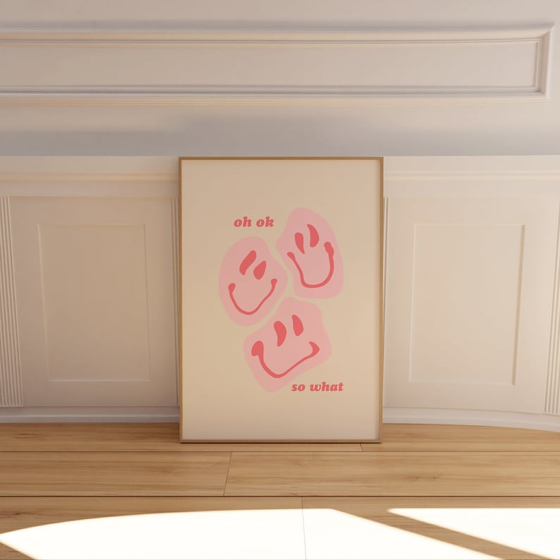 May include: A pink and white poster with three pink smiley faces and the text "oh ok" and "so what" in a retro font.