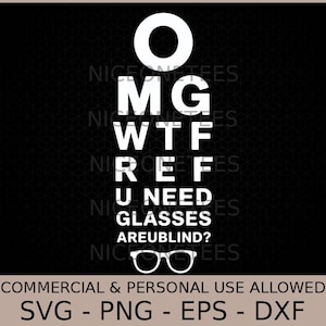 May include: Black graphic with white text that reads "OMG WTF REF U NEED GLASSES AREUBLIND?" with a pair of glasses at the bottom. The image also includes the text "COMMERCIAL & PERSONAL USE ALLOWED" and "SVG - PNG - EPS - DXF".