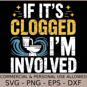 Puede incluir: Un diseño gráfico con el texto "IF IT'S CLOGGED I'M INVOLVED" en blanco y amarillo. Un gráfico de inodoro está en el centro con remolinos de agua azules. El texto inferior dice "COMMERCIAL & PERSONAL USE ALLOWED" y "SVG - PNG - EPS - DXF".
