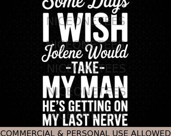 Some Days I Wish Jolene Would Take My Man He'S Getting On Svg Png