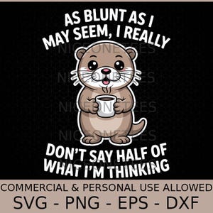 Peut inclure: Un dessin animé d'une loutre tenant une tasse de café, avec le texte "AS BLUNT AS I MAY SEEM, I REALLY DON'T SAY HALF OF WHAT I'M THINKING." Le design est en marron, blanc et noir sur fond noir. L'image comprend également "SVG - PNG - EPS - DXF."