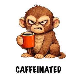 May include: A cartoon monkey with an angry expression holding an orange mug of coffee. The text "FERAL UNTIL" is above the monkey, and "CAFFEINATED" is below.