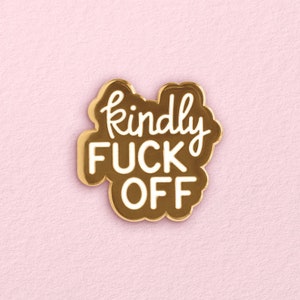 Kindly Fuck Off Hard Enamel Pin / funny, lapel pin, badge, gold
